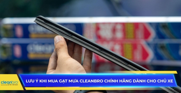 Lưu ý khi mua gạt mưa Cleanbro chính hãng dành cho chủ xe