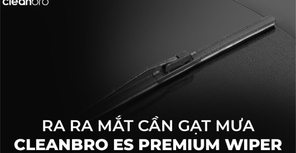 RA MẮT CẦN GẠT MƯA CLEANBRO ES PREMIUM WIPER