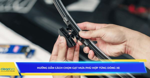 Hướng dẫn cách chọn gạt mưa phù hợp từng dòng xe chuẩn nhất
