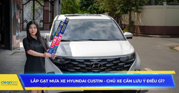 Lắp gạt mưa xe Hyundai Custin - Chủ xe cần lưu ý điều gì?
