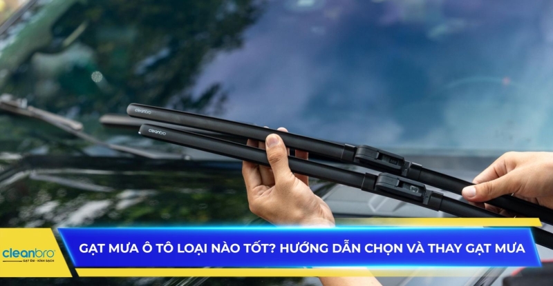 Gạt mưa ô tô loại nào tốt? Hướng dẫn chọn và thay gạt mưa