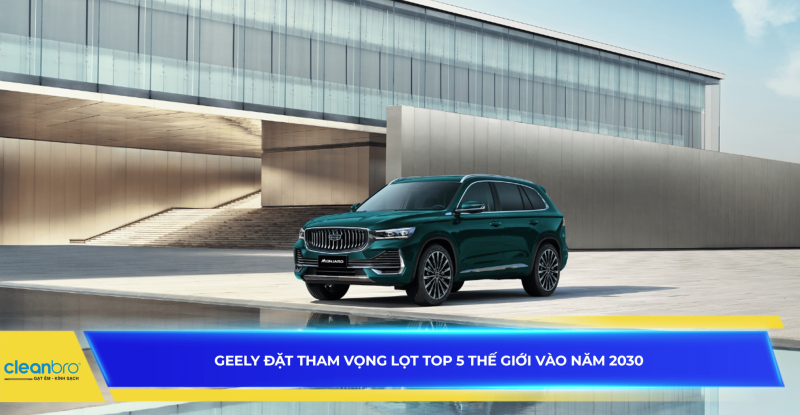 Geely đặt tham vọng lọt Top 5 thế giới vào năm 2030