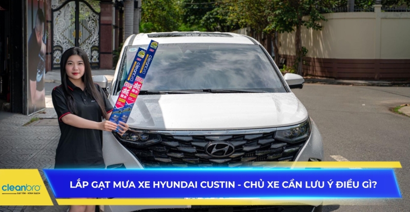 Lắp gạt mưa xe Hyundai Custin - Chủ xe cần lưu ý điều gì?