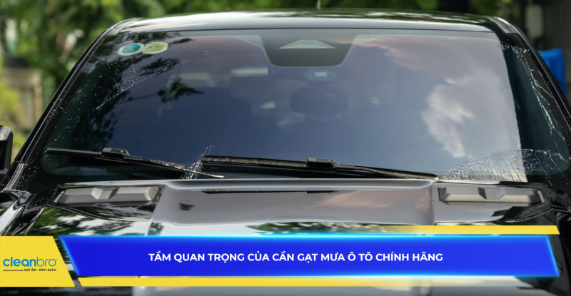 Tầm quan trọng của cần gạt mưa ô tô chính hãng