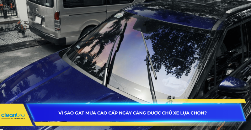 Vì sao gạt mưa cao cấp ngày càng được chủ xe lựa chọn?