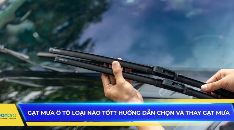 Gạt mưa ô tô loại nào tốt? Hướng dẫn chọn và thay gạt mưa