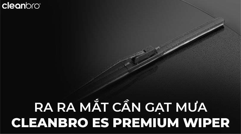 RA MẮT CẦN GẠT MƯA CLEANBRO ES PREMIUM WIPER